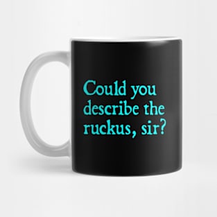 Could you describe the ruckus, sir? Mug